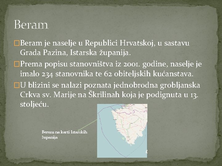 Beram �Beram je naselje u Republici Hrvatskoj, u sastavu Grada Pazina, Istarska županija. �Prema