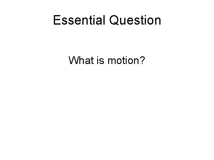 Essential Question What is motion? 