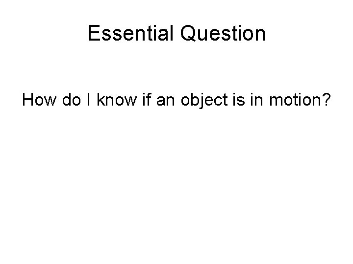 Essential Question How do I know if an object is in motion? 