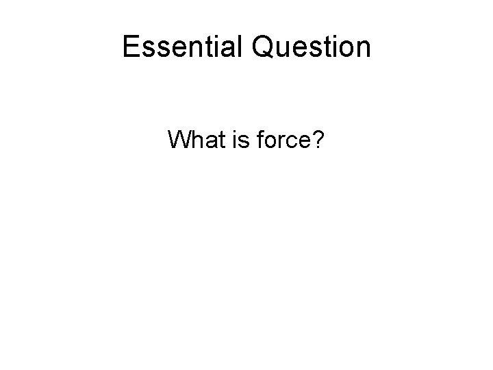 Essential Question What is force? 