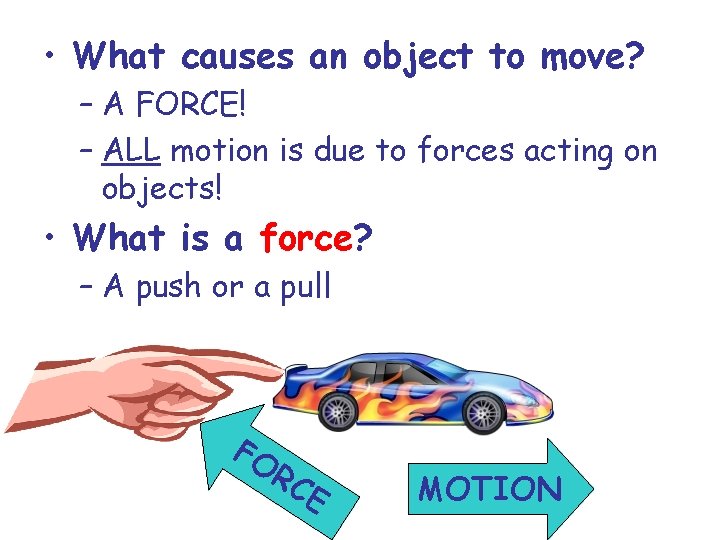  • What causes an object to move? – A FORCE! – ALL motion