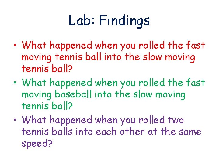 Lab: Findings • What happened when you rolled the fast moving tennis ball into
