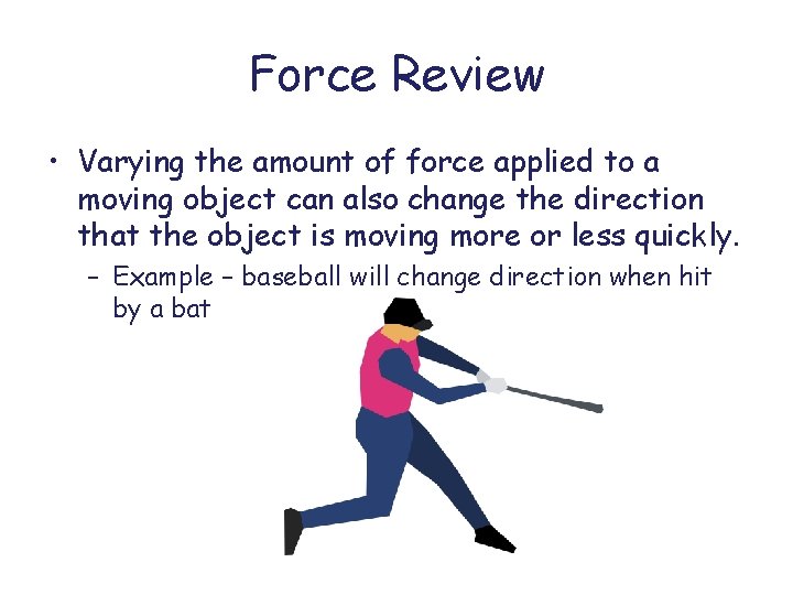 Force Review • Varying the amount of force applied to a moving object can