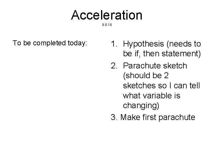 Acceleration 9. 8. 16 To be completed today: 1. Hypothesis (needs to be if,