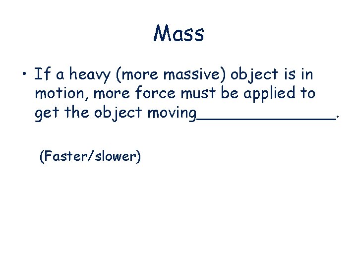 Mass • If a heavy (more massive) object is in motion, more force must