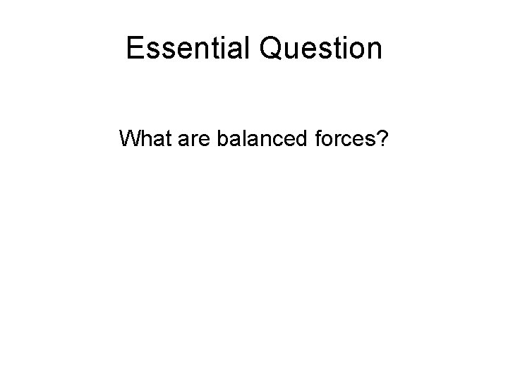 Essential Question What are balanced forces? 