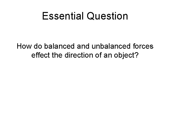 Essential Question How do balanced and unbalanced forces effect the direction of an object?