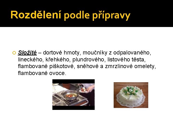 Rozdělení podle přípravy Složité – dortové hmoty, moučníky z odpalovaného, lineckého, křehkého, plundrového, listového