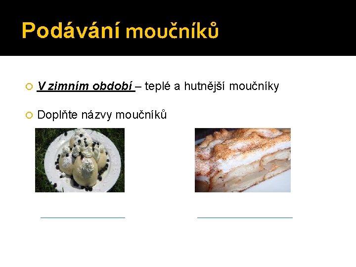 Podávání moučníků V zimním období – teplé a hutnější moučníky Doplňte názvy moučníků 