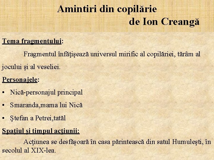 Amintiri din copilărie de Ion Creangă Tema fragmentului: Fragmentul înfăţişează universul mirific al copilăriei,