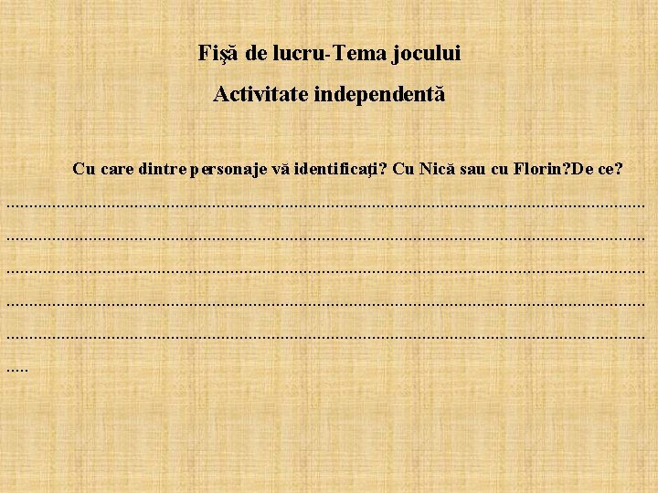 Fişă de lucru-Tema jocului Activitate independentă Cu care dintre personaje vă identificaţi? Cu Nică