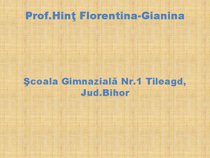 Prof. Hinţ Florentina-Gianina Şcoala Gimnazială Nr. 1 Tileagd, Jud. Bihor 