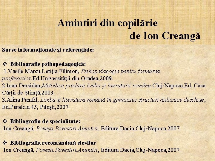 Amintiri din copilărie de Ion Creangă Surse informaţionale şi referenţiale: v Bibliografie psihopedagogică: 1.