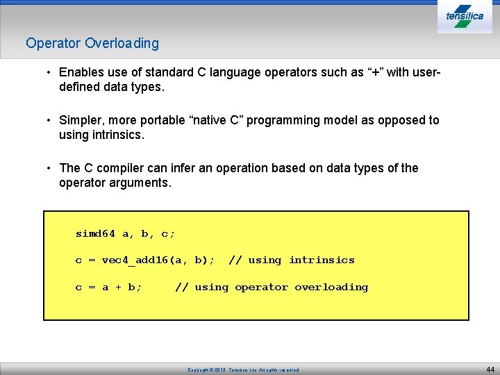 Operator Overloading • Enables use of standard C language operators such as “+” with