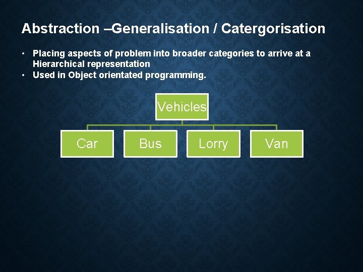 Abstraction –Generalisation / Catergorisation • Placing aspects of problem into broader categories to arrive