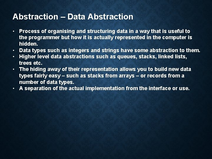 Abstraction – Data Abstraction • Process of organising and structuring data in a way