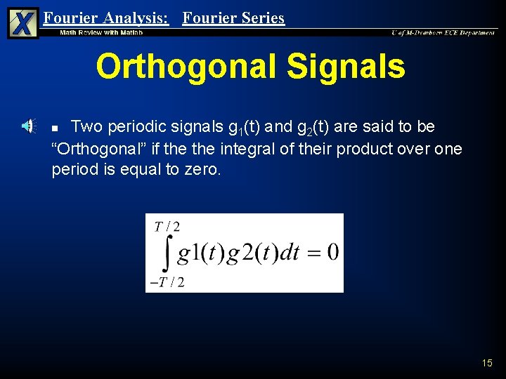 Fourier Analysis: Fourier Series Orthogonal Signals Two periodic signals g 1(t) and g 2(t) Fourier Analysis: Fourier Series Orthogonal Signals Two periodic signals g 1(t) and g 2(t)