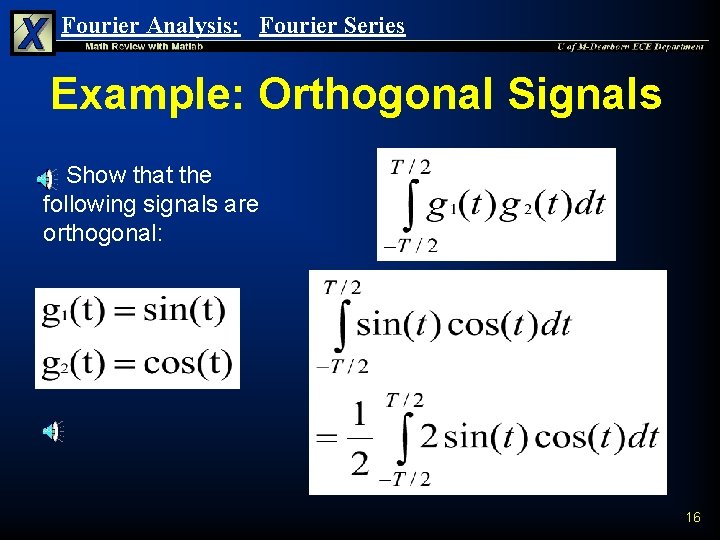 Fourier Analysis: Fourier Series Example: Orthogonal Signals Show that the following signals are orthogonal: Fourier Analysis: Fourier Series Example: Orthogonal Signals Show that the following signals are orthogonal: