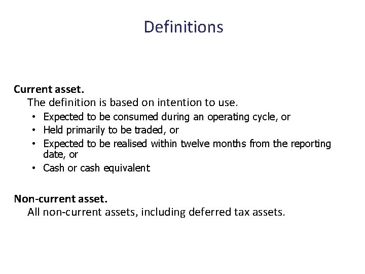 Definitions Current asset. The definition is based on intention to use. • Expected to