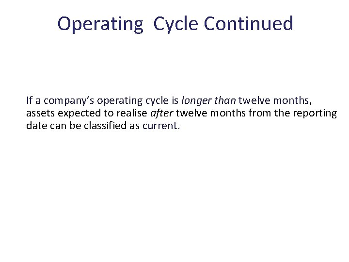 Operating Cycle Continued If a company’s operating cycle is longer than twelve months, assets