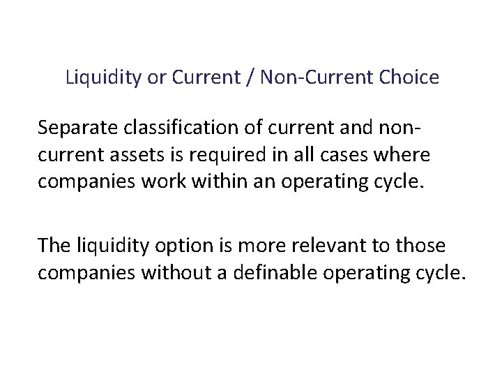 Liquidity or Current / Non-Current Choice Separate classification of current and noncurrent assets is