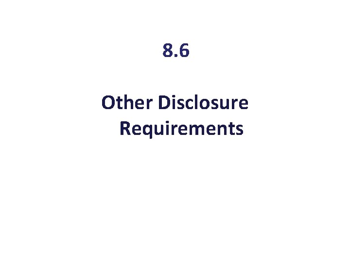 8. 6 Other Disclosure Requirements 