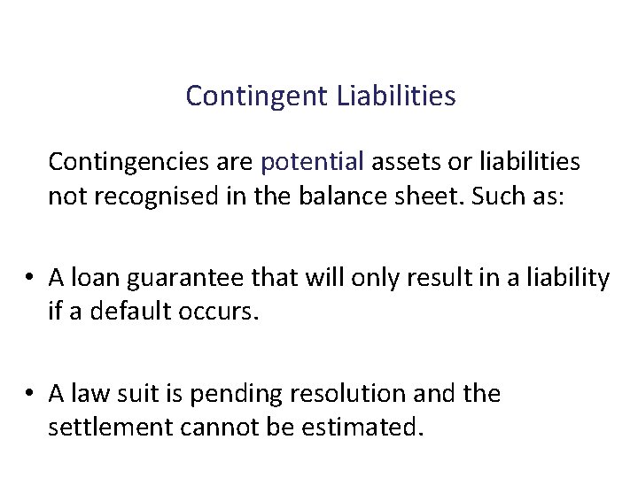 Contingent Liabilities Contingencies are potential assets or liabilities not recognised in the balance sheet.