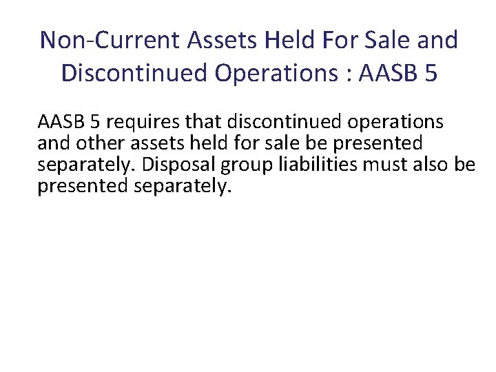 Non-Current Assets Held For Sale and Discontinued Operations : AASB 5 requires that discontinued