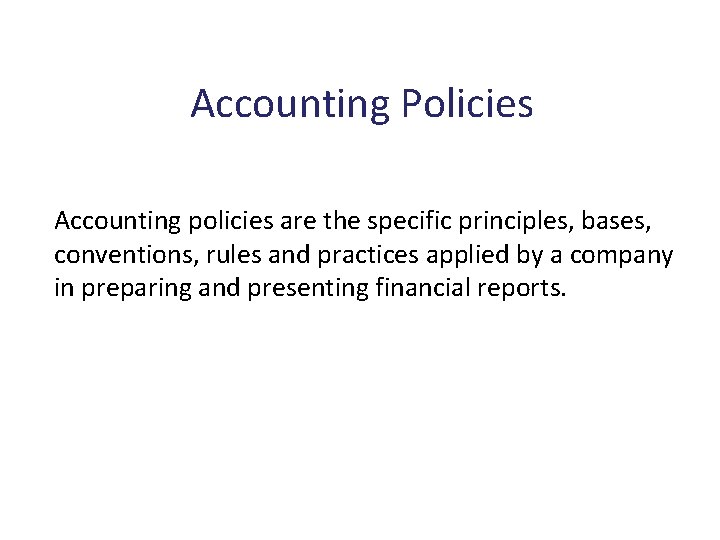 Accounting Policies Accounting policies are the specific principles, bases, conventions, rules and practices applied