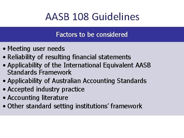 AASB 108 Guidelines Factors to be considered • Meeting user needs • Reliability of