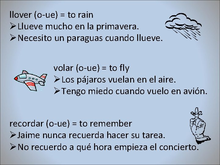 llover (o-ue) = to rain ØLlueve mucho en la primavera. ØNecesito un paraguas cuando