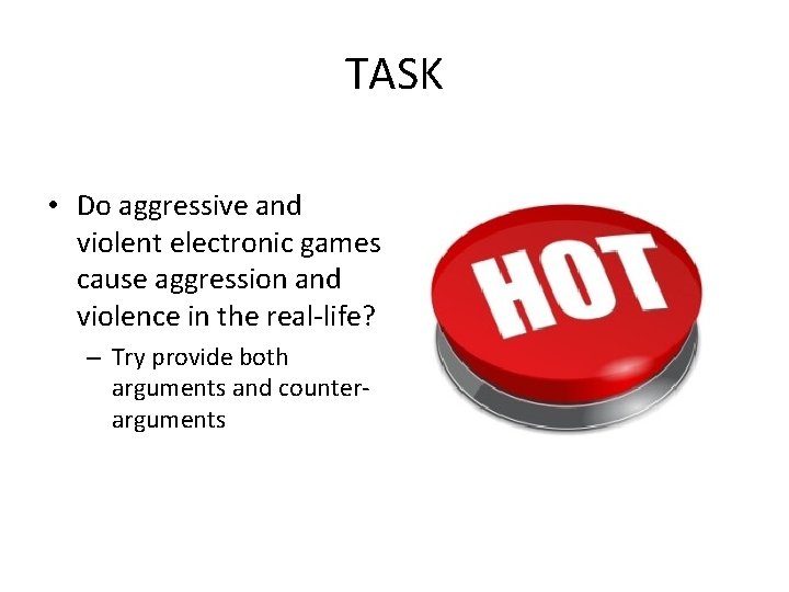 TASK • Do aggressive and violent electronic games cause aggression and violence in the