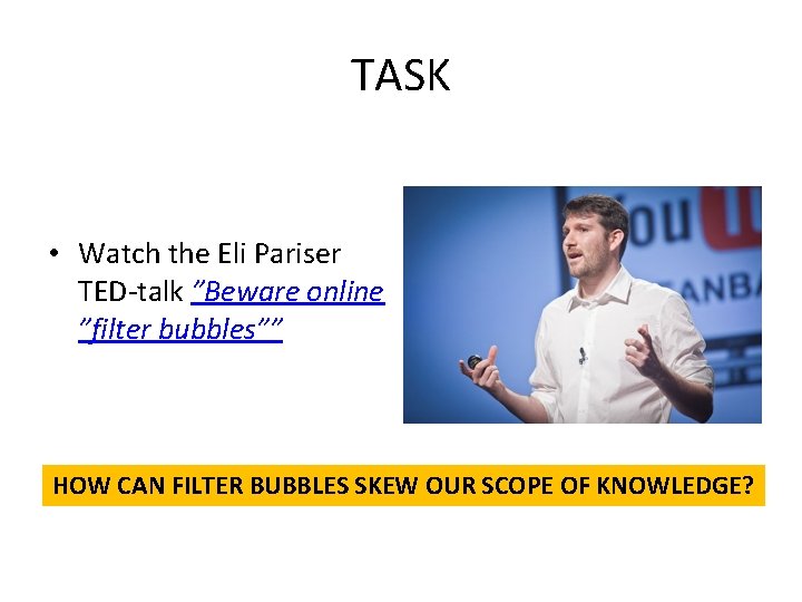 TASK • Watch the Eli Pariser TED-talk ”Beware online ”filter bubbles”” HOW CAN FILTER