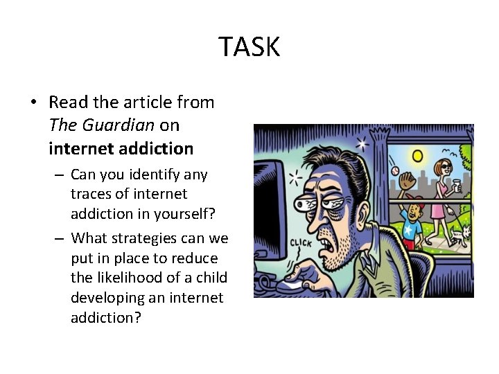 TASK • Read the article from The Guardian on internet addiction – Can you