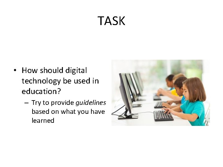 TASK • How should digital technology be used in education? – Try to provide