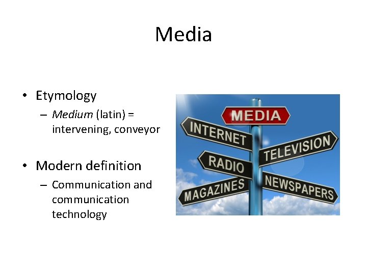 Media • Etymology – Medium (latin) = intervening, conveyor • Modern definition – Communication