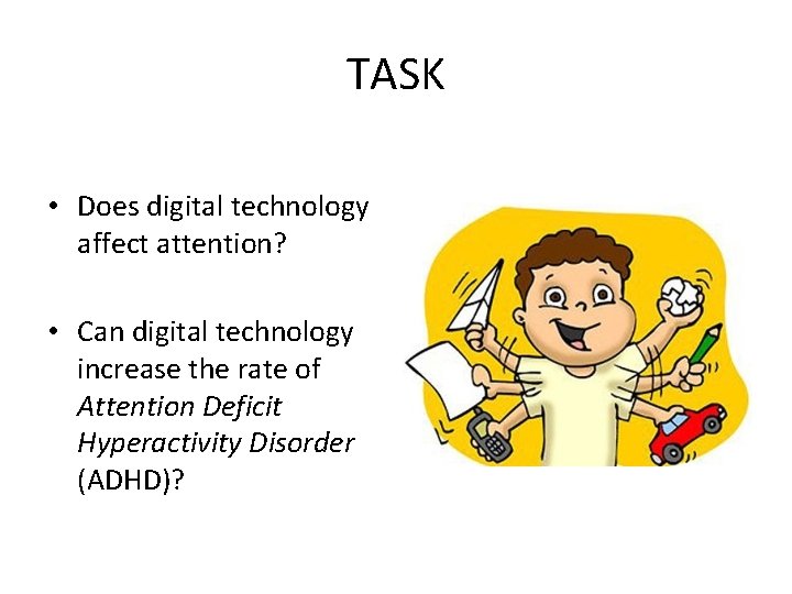 TASK • Does digital technology affect attention? • Can digital technology increase the rate