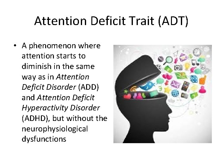 Attention Deficit Trait (ADT) • A phenomenon where attention starts to diminish in the