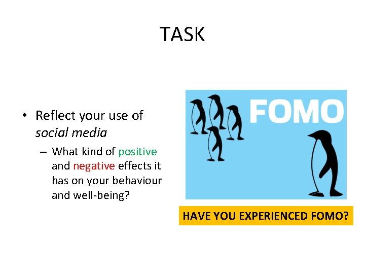 TASK • Reflect your use of social media – What kind of positive and