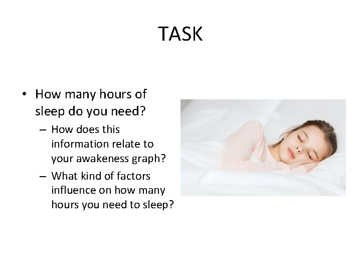 TASK • How many hours of sleep do you need? – How does this