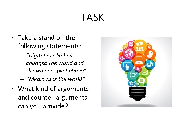 TASK • Take a stand on the following statements: – ”Digital media has changed