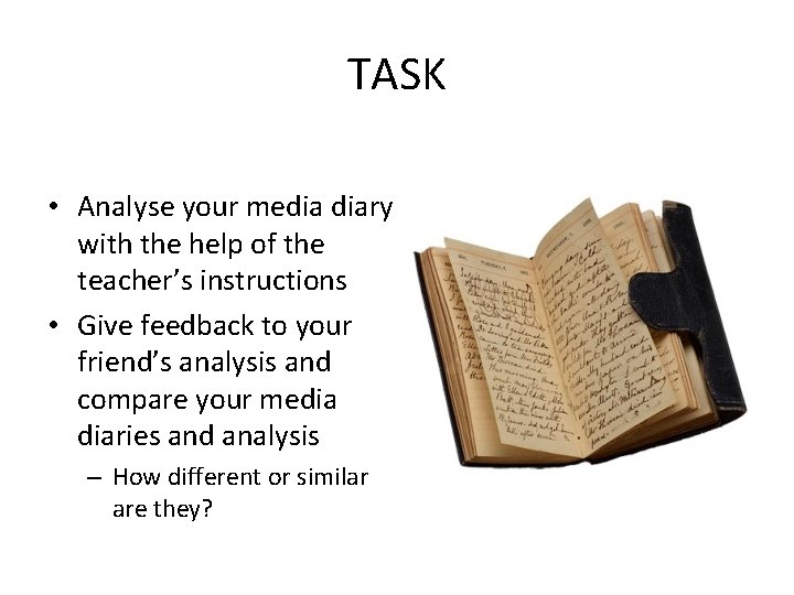 TASK • Analyse your media diary with the help of the teacher’s instructions •
