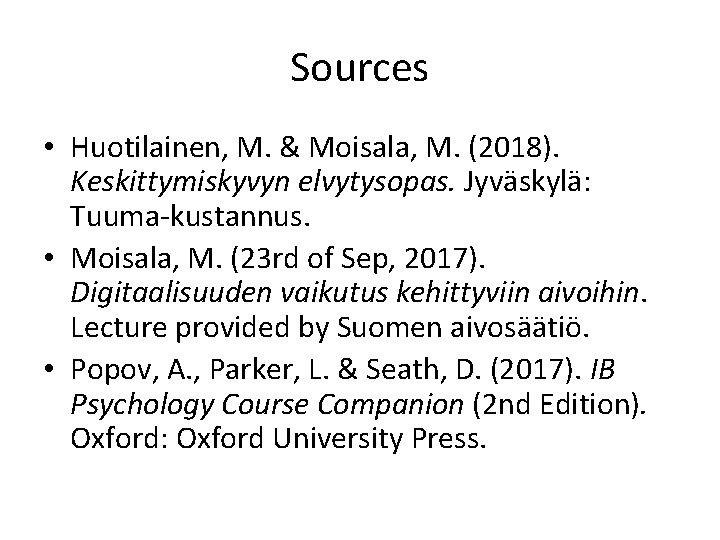 Sources • Huotilainen, M. & Moisala, M. (2018). Keskittymiskyvyn elvytysopas. Jyväskylä: Tuuma-kustannus. • Moisala,