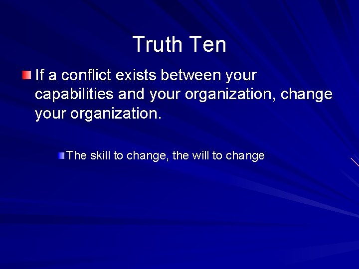 Truth Ten If a conflict exists between your capabilities and your organization, change your