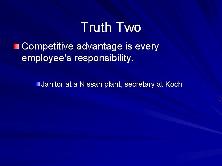 Truth Two Competitive advantage is every employee’s responsibility. Janitor at a Nissan plant, secretary