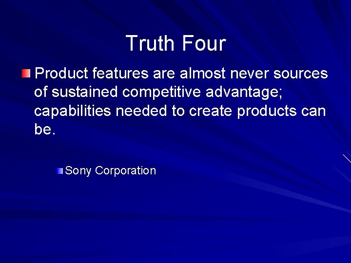 Truth Four Product features are almost never sources of sustained competitive advantage; capabilities needed