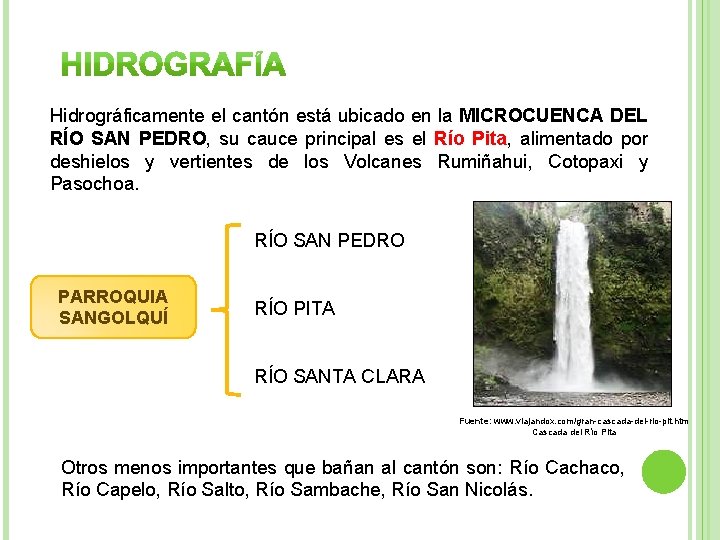 Hidrográficamente el cantón está ubicado en la MICROCUENCA DEL RÍO SAN PEDRO, su cauce