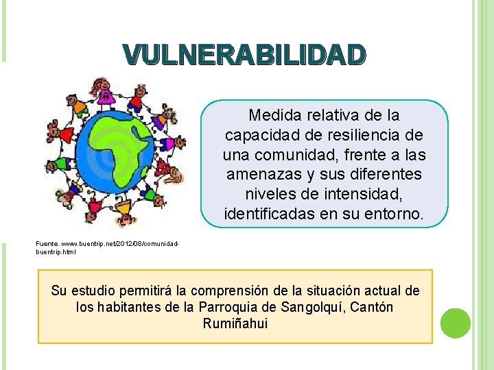 VULNERABILIDAD Medida relativa de la capacidad de resiliencia de una comunidad, frente a las