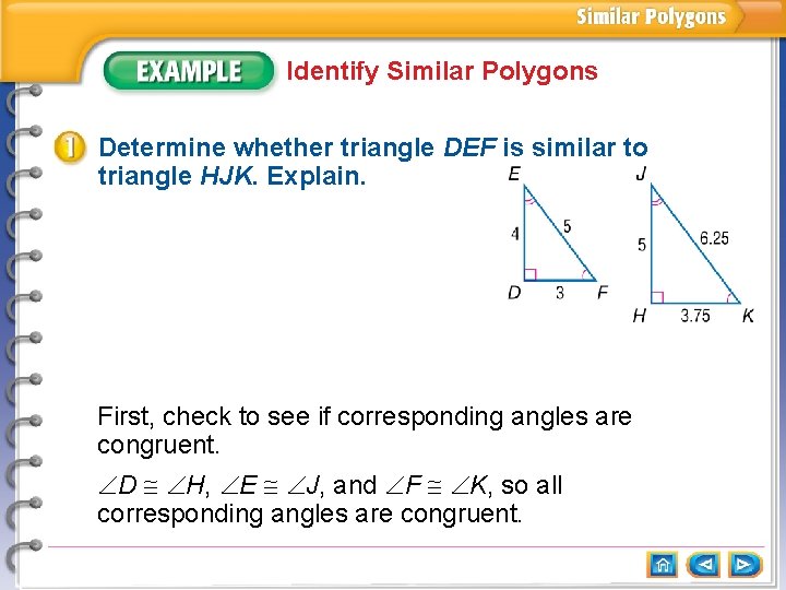 Identify Similar Polygons Determine whether triangle DEF is similar to triangle HJK. Explain. First,