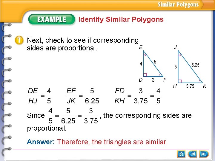 Identify Similar Polygons Next, check to see if corresponding sides are proportional. Since ,